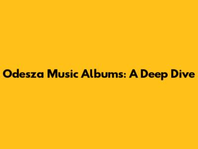 Odesza Music Albums: A Deep Dive