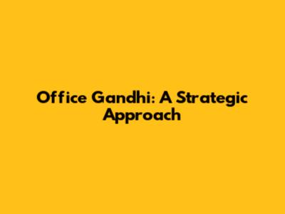 Office Gandhi: A Strategic Approach