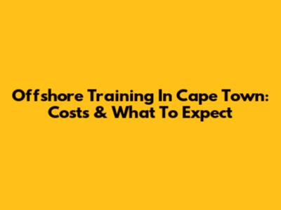 Offshore Training In Cape Town: Costs & What To Expect