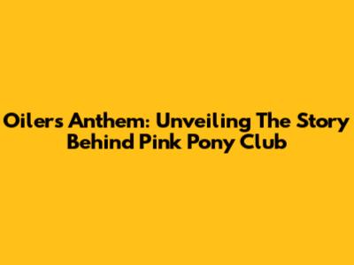 Oilers Anthem: Unveiling The Story Behind "Pink Pony Club"