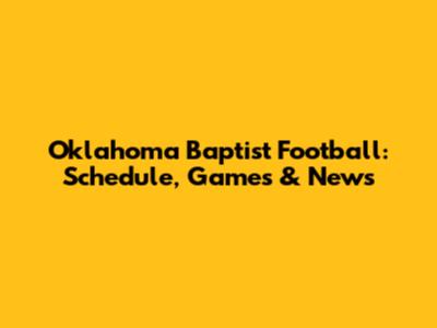 Oklahoma Baptist Football: Schedule, Games & News
