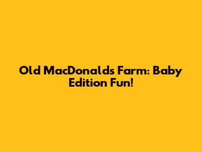 Old MacDonald's Farm: Baby Edition Fun!