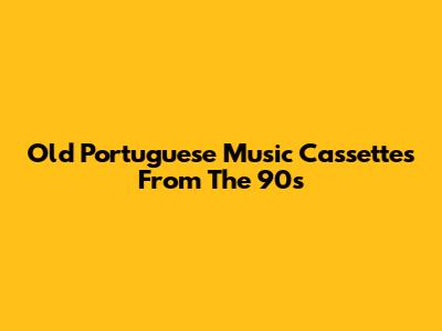 Old Portuguese Music Cassettes From The 90s