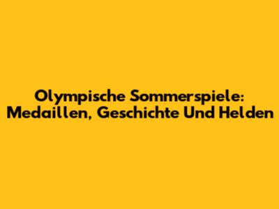 Olympische Sommerspiele: Medaillen, Geschichte Und Helden