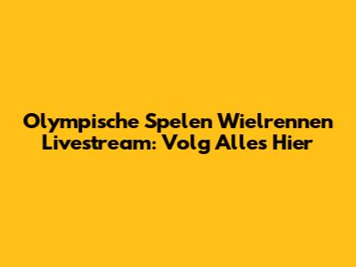 Olympische Spelen Wielrennen Livestream: Volg Alles Hier
