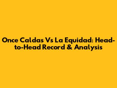 Once Caldas Vs La Equidad: Head-to-Head Record & Analysis