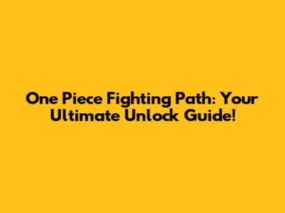 One Piece Fighting Path: Your Ultimate Unlock Guide!