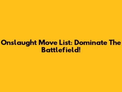 Onslaught Move List: Dominate The Battlefield!