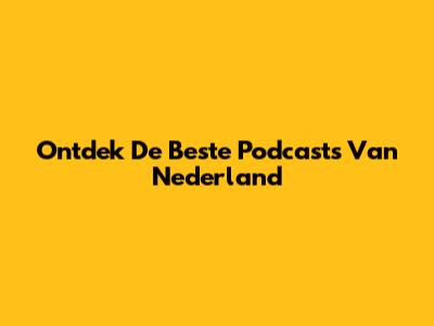 Ontdek De Beste Podcasts Van Nederland