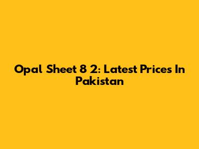 Opal Sheet 8 2: Latest Prices In Pakistan