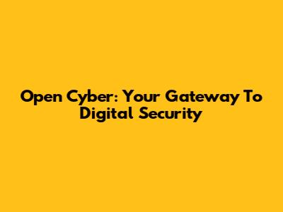 Open Cyber: Your Gateway To Digital Security