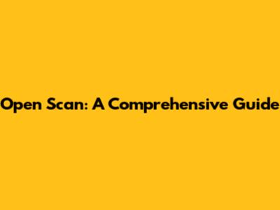 Open Scan: A Comprehensive Guide