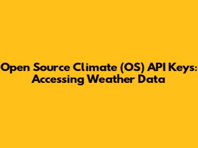 Open Source Climate (OS) API Keys: Accessing Weather Data