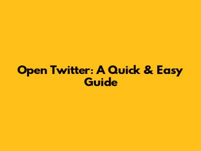 Open Twitter: A Quick & Easy Guide