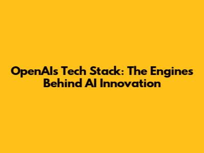 OpenAI's Tech Stack: The Engines Behind AI Innovation