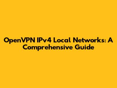 OpenVPN IPv4 Local Networks: A Comprehensive Guide