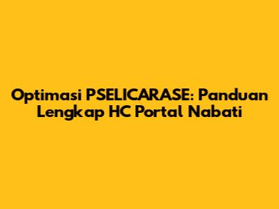 Optimasi PSELICARASE: Panduan Lengkap HC Portal Nabati