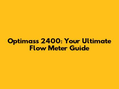 Optimass 2400: Your Ultimate Flow Meter Guide