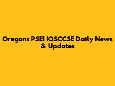 Oregon's PSEI IOSCCSE Daily News & Updates