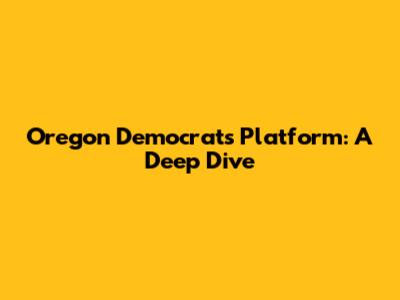 Oregon Democrats' Platform: A Deep Dive