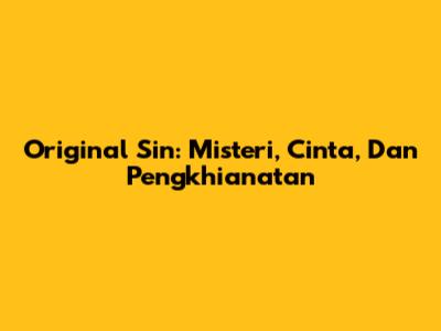 Original Sin: Misteri, Cinta, Dan Pengkhianatan