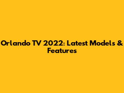 Orlando TV 2022: Latest Models & Features