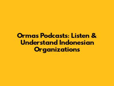 Ormas Podcasts: Listen & Understand Indonesian Organizations