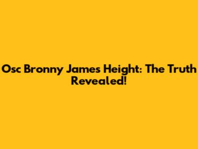 Osc Bronny James Height: The Truth Revealed!