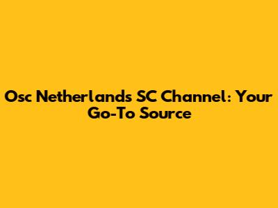 Osc Netherlands SC Channel: Your Go-To Source