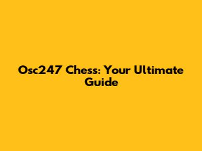 Osc247 Chess: Your Ultimate Guide