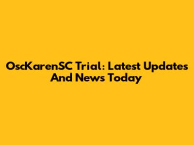 OscKarenSC Trial: Latest Updates And News Today