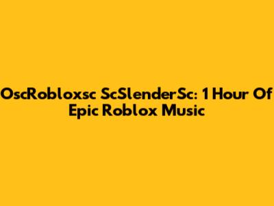 OscRobloxsc ScSlenderSc: 1 Hour Of Epic Roblox Music