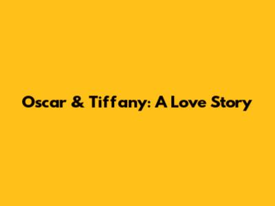 Oscar & Tiffany: A Love Story