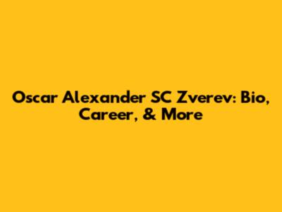 Oscar Alexander SC Zverev: Bio, Career, & More