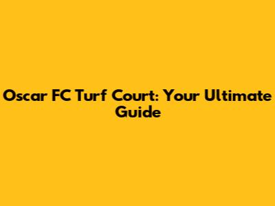 Oscar FC Turf Court: Your Ultimate Guide