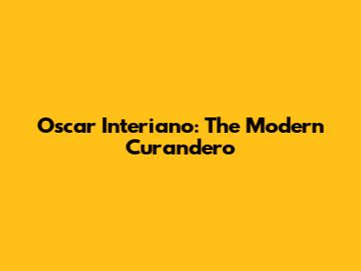 Oscar Interiano: The Modern Curandero