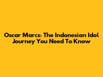 Oscar Marcs: The Indonesian Idol Journey You Need To Know