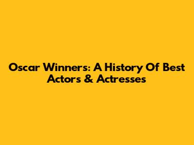 Oscar Winners: A History Of Best Actors & Actresses