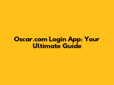 Oscar.com Login App: Your Ultimate Guide