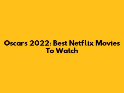 Oscars 2022: Best Netflix Movies To Watch