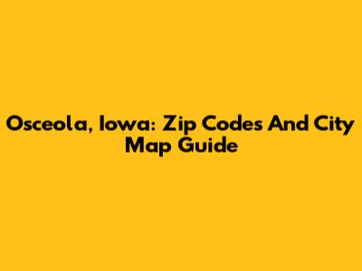 Osceola, Iowa: Zip Codes And City Map Guide