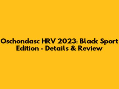 Oschondasc HRV 2023: Black Sport Edition - Details & Review