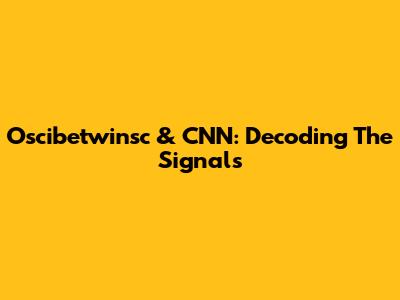 Oscibetwinsc & CNN: Decoding The Signals