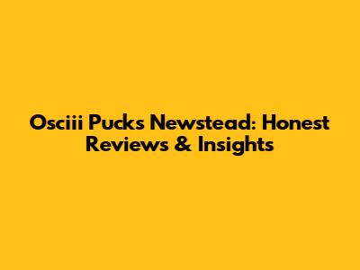 Osciii Pucks Newstead: Honest Reviews & Insights