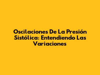 Oscilaciones De La Presión Sistólica: Entendiendo Las Variaciones
