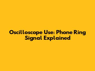 Oscilloscope Use: Phone Ring Signal Explained