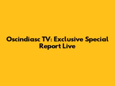 Oscindiasc TV: Exclusive Special Report Live