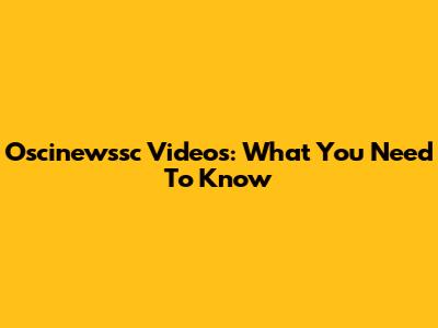 Oscinewssc Videos: What You Need To Know