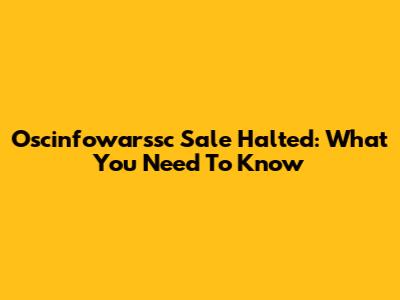 Oscinfowarssc Sale Halted: What You Need To Know