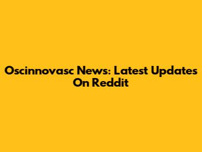 Oscinnovasc News: Latest Updates On Reddit